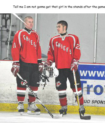 Tell me I am not gonna get that girl in the stands after the game!  Hockey players