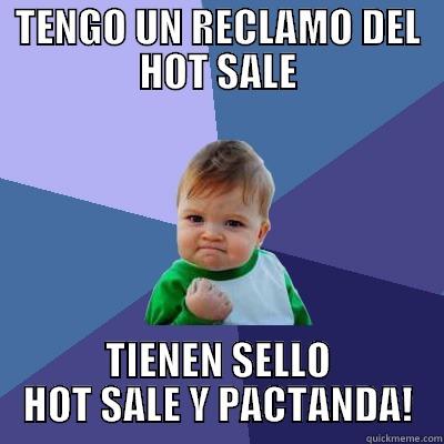 TENGO UN RECLAMO DEL HOT SALE TIENEN SELLO HOT SALE Y PACTANDA! Success Kid