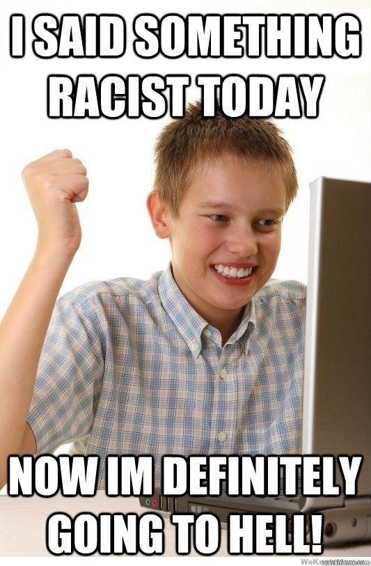 I said something racist today Now im definitely going to hell! - I said something racist today Now im definitely going to hell!  Misc