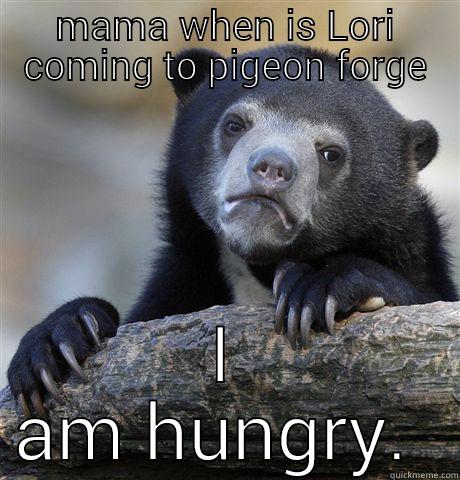 MAMA WHEN IS LORI COMING TO PIGEON FORGE I AM HUNGRY.  Confession Bear