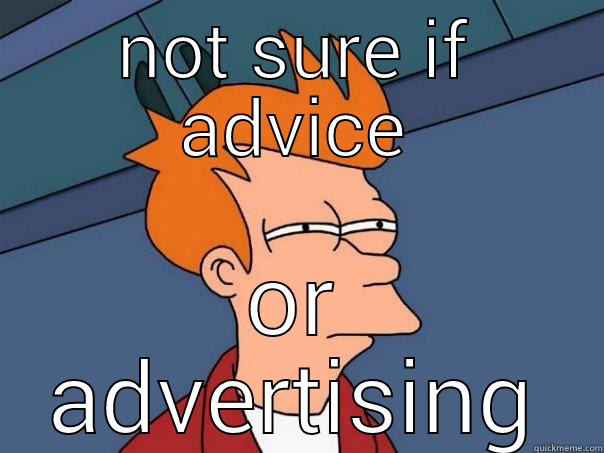 NOT SURE IF ADVICE OR ADVERTISING Futurama Fry