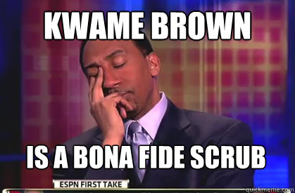 Kwame Brown is a bona fide scrub  