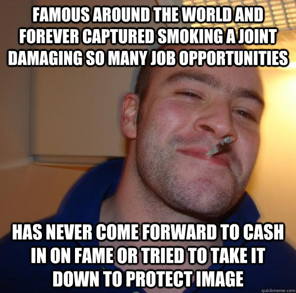Famous around the world and Forever captured smoking a joint damaging so many job opportunities Has never come forward to cash in on fame or tried to take it down to protect image - Famous around the world and Forever captured smoking a joint damaging so many job opportunities Has never come forward to cash in on fame or tried to take it down to protect image  Misc
