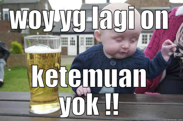 WOY YG LAGI ON KETEMUAN YOK !! drunk baby