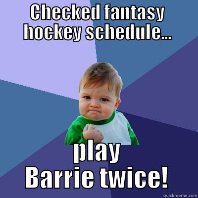 CHECKED FANTASY HOCKEY SCHEDULE... PLAY BARRIE TWICE! Success Kid
