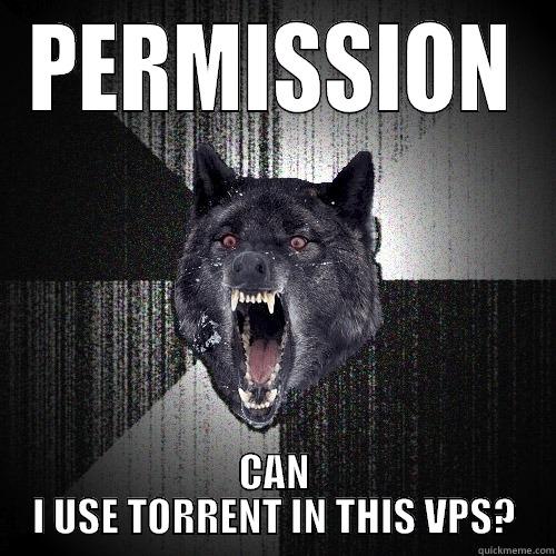 PERMISSION CAN I USE TORRENT IN THIS VPS? Insanity Wolf