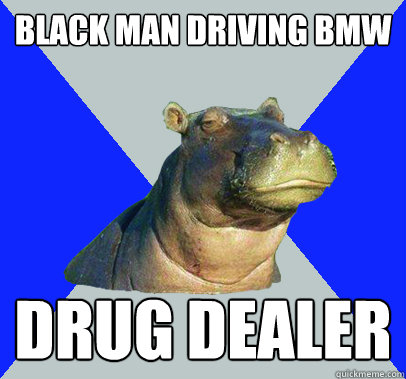 black man driving bmw drug dealer  Skeptical Hippo