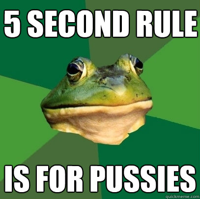5 second rule is for pussies  Foul Bachelor Frog