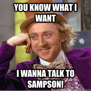 You Know What I Want I Wanna talk to Sampson! - You Know What I Want I Wanna talk to Sampson!  Creepy Wonka
