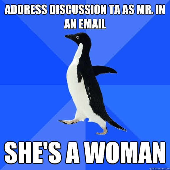 Address discussion TA as mr. in an email She's a woman  Socially Awkward Penguin