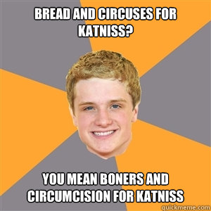 Bread and Circuses for katniss? you mean boners and circumcision for katniss - Bread and Circuses for katniss? you mean boners and circumcision for katniss  Peeta Mellark