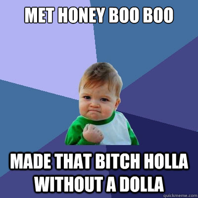 met honey boo boo made that bitch holla without A DOLLA  Success Kid