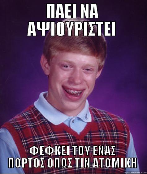 ΠΑΕΙ ΝΑ ΑΨΙΟΥΡΙΣΤΕΙ ΦΕΦΚΕΙ ΤΟΥ ΕΝΑΣ ΠΟΡΤΟΣ ΟΠΩΣ ΤΙΝ ΑΤΟΜΙΚΗ Bad Luck Brian