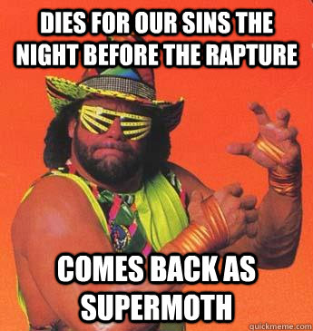 DIES FOR OUR SINS THE NIGHT BEFORE THE RAPTURE COMES BACK AS SUPERMOTH  