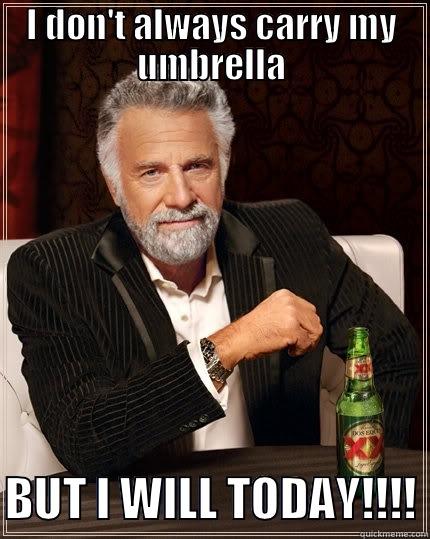 beer and rain - I DON'T ALWAYS CARRY MY UMBRELLA BUT I WILL TODAY!!!! The Most Interesting Man In The World