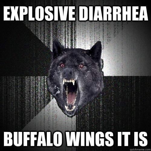 explosive diarrhea Buffalo wings it is  Insanity Wolf