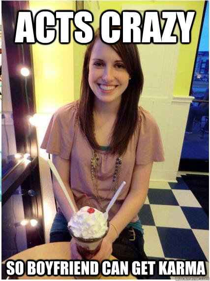 Acts crazy so boyfriend can get karma - Acts crazy so boyfriend can get karma  Misc