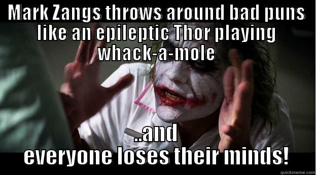 MARK ZANGS THROWS AROUND BAD PUNS LIKE AN EPILEPTIC THOR PLAYING WHACK-A-MOLE ..AND EVERYONE LOSES THEIR MINDS! Joker Mind Loss