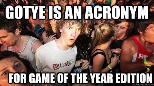 Gotye is an acronym for game of the year edition  Sudden Clarity Clarence