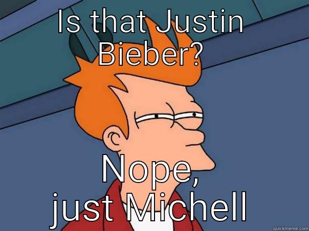 IS THAT JUSTIN BIEBER? NOPE, JUST MICHELL Futurama Fry