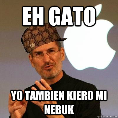 eh gato yo tambien kiero mi nebuk  Scumbag Steve Jobs