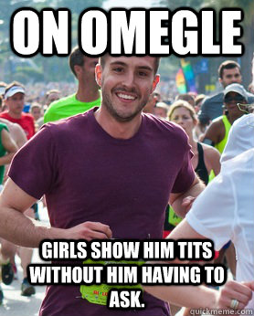 On Omegle Girls show him tits without him having to ask.   Ridiculously photogenic guy