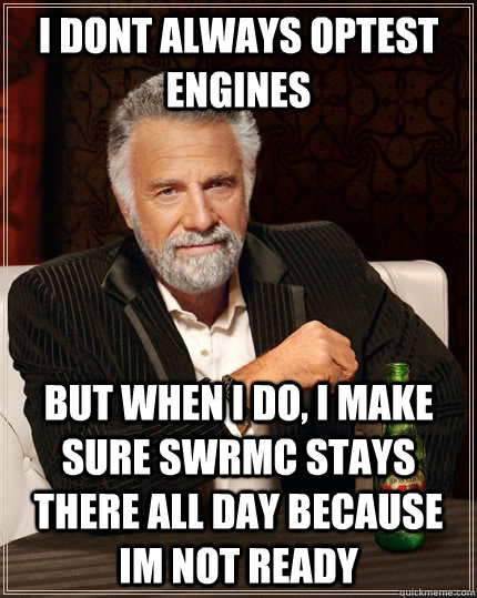 I dont always Optest engines but when I do, I make sure swrmc stays there all day because im not ready  The Most Interesting Man In The World