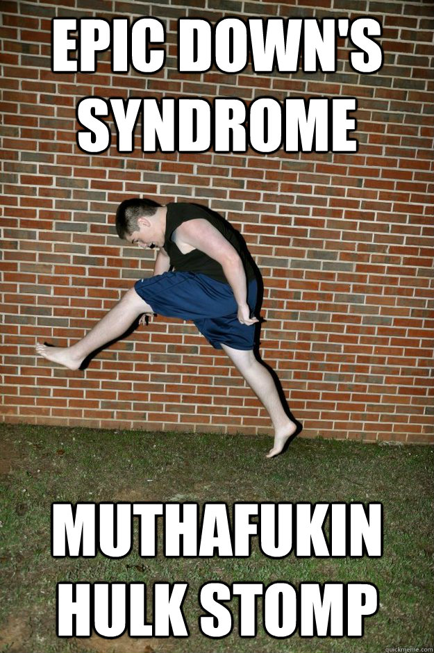 Epic down's syndrome muthafukin hulk stomp - Epic down's syndrome muthafukin hulk stomp  Misc