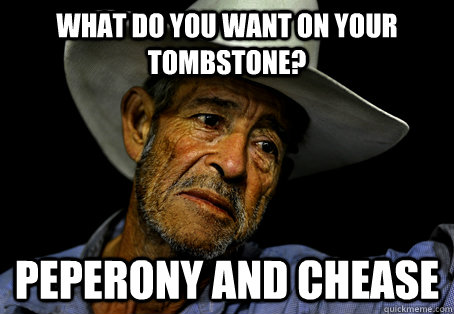 What do you want on your Tombstone? Peperony and chease - What do you want on your Tombstone? Peperony and chease  Oregon Trail Problems