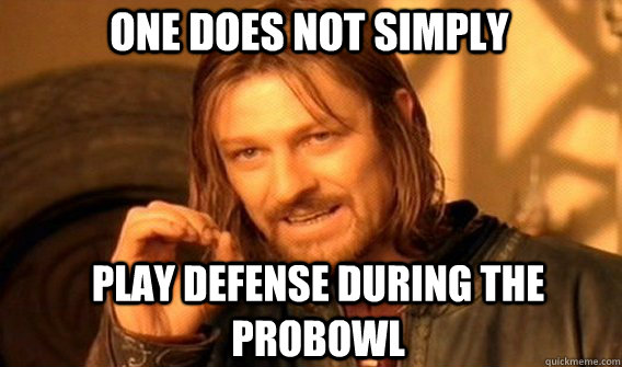 One does not simply play defense during the probowl  Boromir