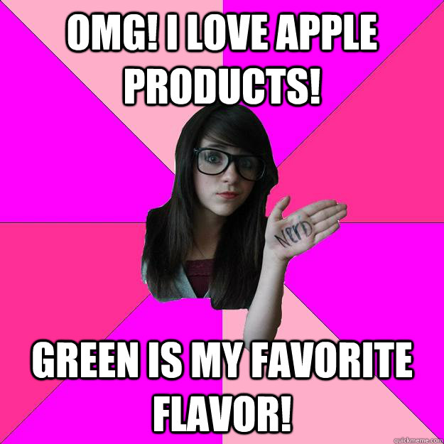 omg! i love apple products!  green is my favorite flavor!  Idiot Nerd Girl