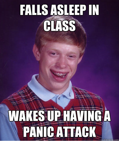 falls asleep in class wakes up having a panic attack - falls asleep in class wakes up having a panic attack  Bad Luck Brian