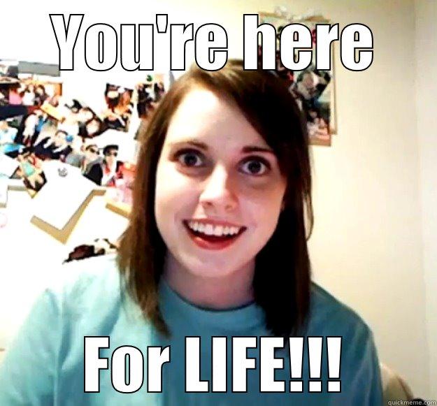 YOU'RE HERE FOR LIFE!!! Overly Attached Girlfriend