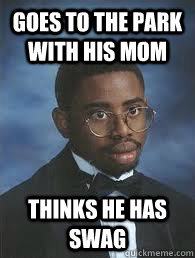 Goes to the park with his mom Thinks he has swag   Nigga moon