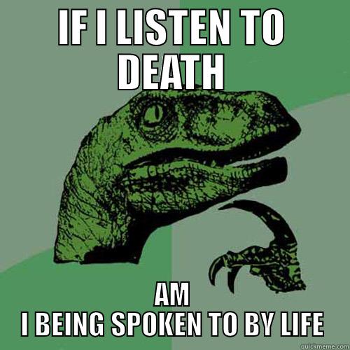 IF I LISTEN TO DEATH AM I BEING SPOKEN TO BY LIFE Philosoraptor