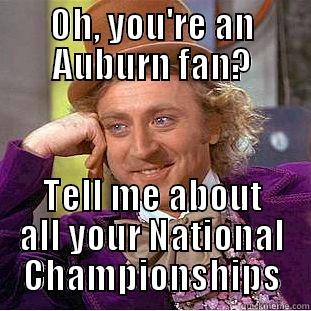 OH, YOU'RE AN AUBURN FAN? TELL ME ABOUT ALL YOUR NATIONAL CHAMPIONSHIPS Condescending Wonka