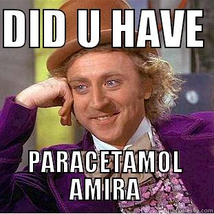 DID U HAVE  PARACETAMOL AMIRA Condescending Wonka