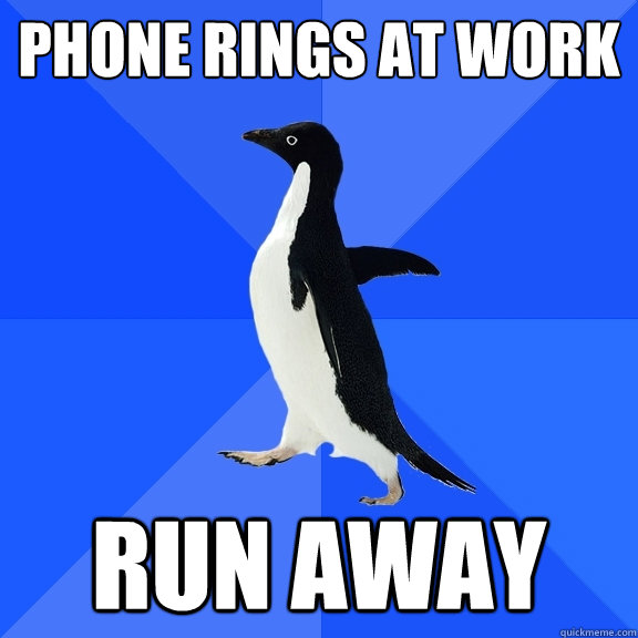 Phone rings at Work Run away  Socially Awkward Penguin