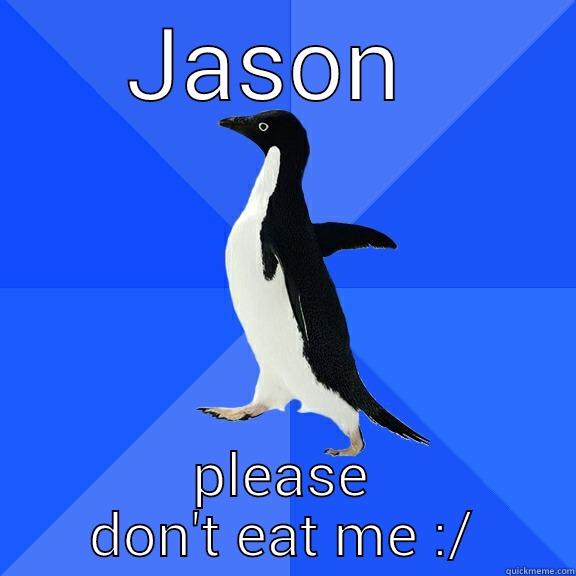 JASON  PLEASE DON'T EAT ME :/ Socially Awkward Penguin