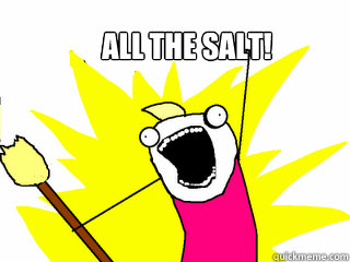 ALL THE SALT!  All The Things