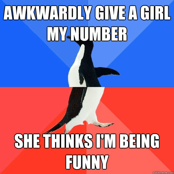 awkwardly give a girl my number she thinks I'm being funny  Socially Awkward Awesome Penguin