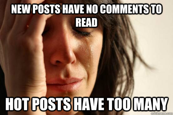 New posts have no comments to read Hot posts have too many  First World Problems
