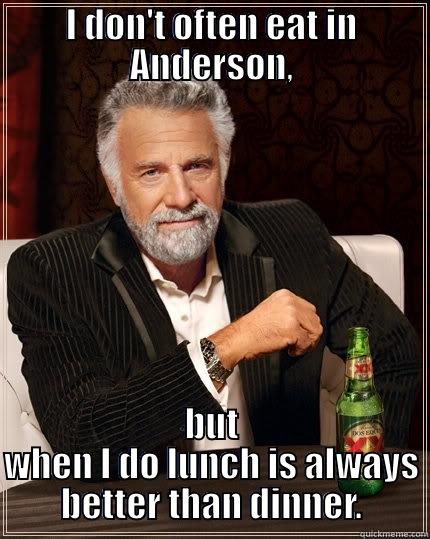 I DON'T OFTEN EAT IN ANDERSON, BUT WHEN I DO LUNCH IS ALWAYS BETTER THAN DINNER. The Most Interesting Man In The World