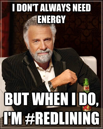 I don't always need energy But when i do, I'm #REDLINING  The Most Interesting Man In The World