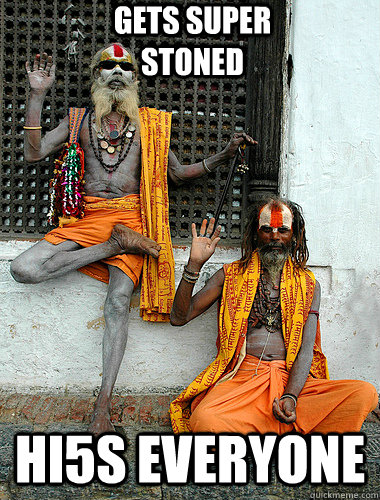 Gets super stoned  HI5s everyone - Gets super stoned  HI5s everyone  Jolly Jogis