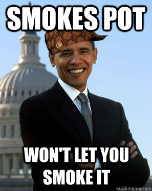 smokes pot won't let you smoke it  Scumbag Obama