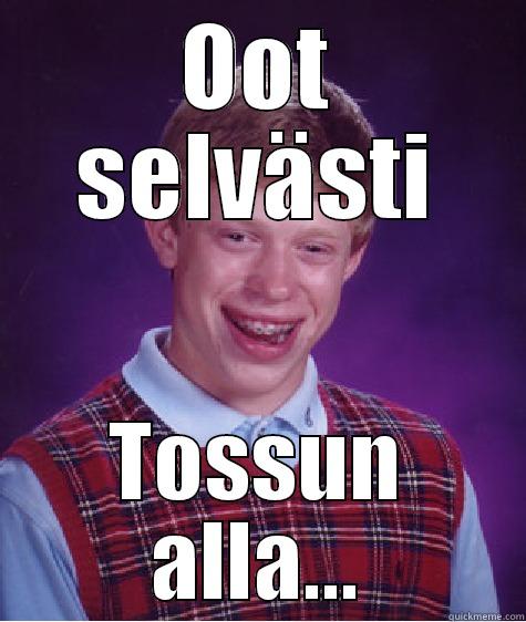 OOT SELVÄSTI TOSSUN ALLA... Bad Luck Brian