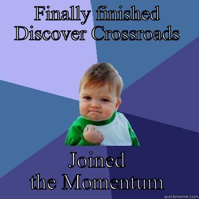 FINALLY FINISHED DISCOVER CROSSROADS JOINED THE MOMENTUM Success Kid