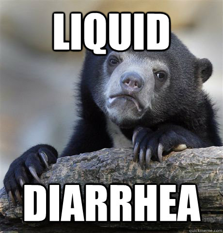 Liquid diarrhea  Confession Bear