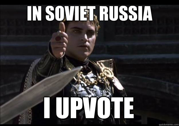 IN SOVIET RUSSIA i UPVOTE  Upvoting Roman